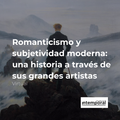 Romanticismo y subjetividad moderna: una historia a través de sus grandes artistas